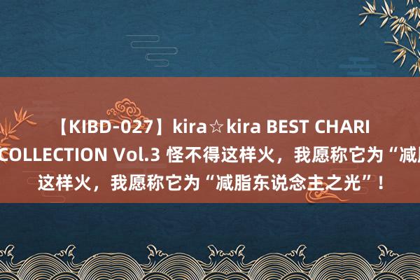 【KIBD-027】kira☆kira BEST CHARISMA☆MODEL☆COLLECTION Vol.3 怪不得这样火，我愿称它为“减脂东说念主之光”！