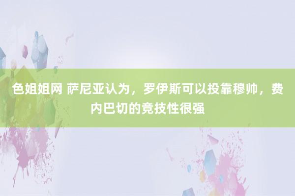 色姐姐网 萨尼亚认为，罗伊斯可以投靠穆帅，费内巴切的竞技性很强