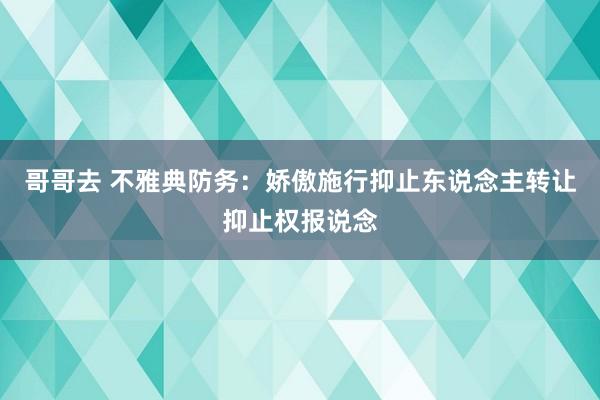 哥哥去 不雅典防务：娇傲施行抑止东说念主转让抑止权报说念